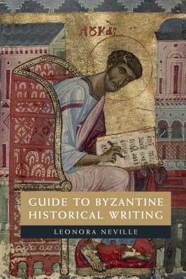 Guide to Byzantine Historical Writing by Neville, Leonora