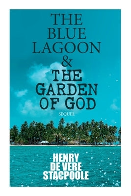 The Blue Lagoon & the Garden of God (Sequel) by Stacpoole, Henry De Vere