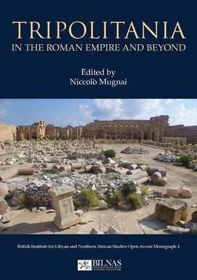 Tripolitania in the Roman Empire and Beyond by Mugnai, Niccol?