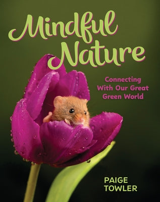 Mindful Nature: Connecting with Our Great Green World by Towler, Paige