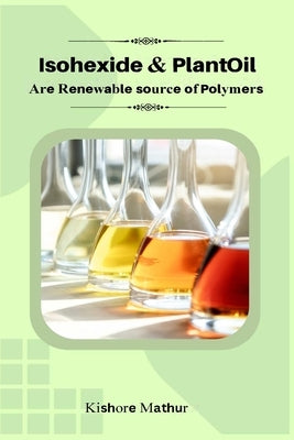 Sohexide and Plant Oil are Renewable Sources of Polymers by Mathur, Kishore