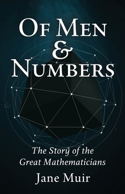 Of Men and Numbers: The Story of the Great Mathematicians by Muir, Jane