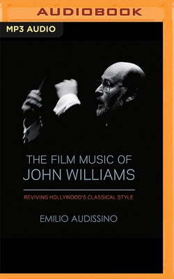 The Film Music of John Williams: Reviving Hollywood's Classical Style by Audissino, Emilio