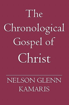 The Chronological Gospel of Christ by Kamaris, Nelson Glenn