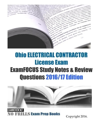 Ohio ELECTRICAL CONTRACTOR License Exam ExamFOCUS Study Notes & Review Questions 2016/17 Edition by Examreview