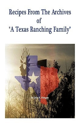 Recipes from the Archives of a Texas Ranching Family by Finegan, John K.