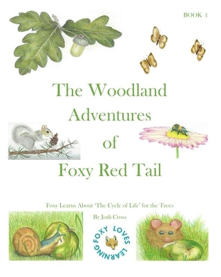 THE WOODLAND ADVENTURES OF FOXY RED TAIL. Book 1: Foxy Learns About The Trees 'Cycle of Life' by Cross, Jodi