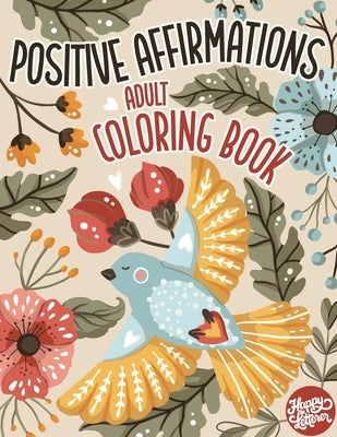 Adult Coloring Book Positive Affirmations: Motivational Coloring Book For Adults Relaxation with Inspirational Quotes and Stress Relieving Flower and by Letterer, Happy