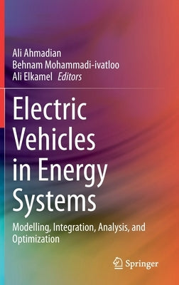 Electric Vehicles in Energy Systems: Modelling, Integration, Analysis, and Optimization by Ahmadian, Ali