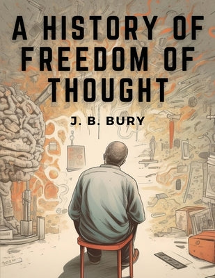 A History of Freedom of Thought by J B Bury