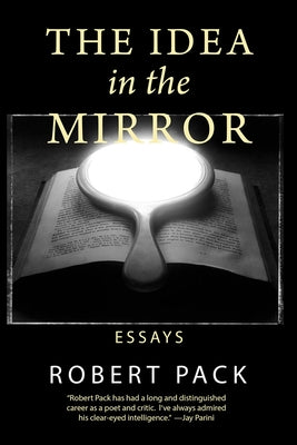 The Idea in the Mirror: Essays by Pack, Robert