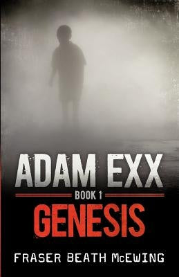 Adam Exx: Book 1: Genesis by McEwing, Fraser Beath