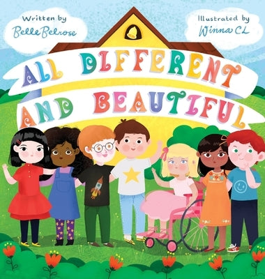 All Different and Beautiful: A Children's Book about Diversity, Kindness, and Friendships by Belrose, Belle