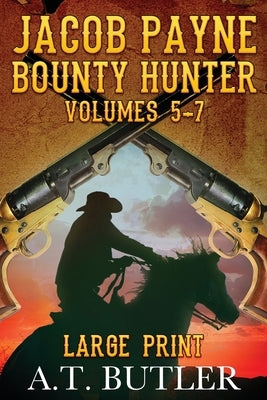 Jacob Payne, Bounty Hunter, Volumes 5 - 7 Large Print by Butler, A. T.