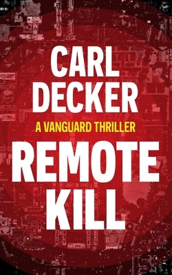 Remote Kill: Book 1 of the Vanguard Series by Decker, Carl