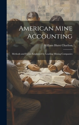 American Mine Accounting: Methods and Forms Employed by Leading Mining Companies by Charlton, William Hurst