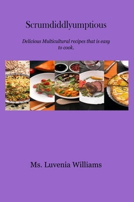 Scrumdiddlyumptious: Delicious Multicultural recipes that are easy to cook. by Williams, Luvenia