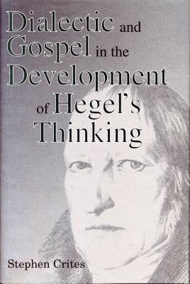 Dialectic and Gospel in the Development of Hegel's Thinking by Crites, Stephen