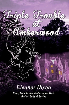 Triple Trouble at Amberwood: A middle-grade paranormal suspense set in a haunted ballet boarding school by Dixon, Eleanor