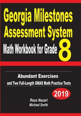 Georgia Milestones Assessment System Math Workbook for Grade 8: Abundant Exercises and Two Full-Length GMAS Math Practice Tests by Nazari, Reza