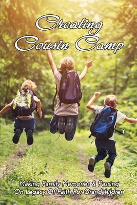 Creating Cousin Camp: Making Family Memories & Passing On Legacy Of Faith For Grandchildren: Passing On Faith To Grandkids by Zanotti, Sheba