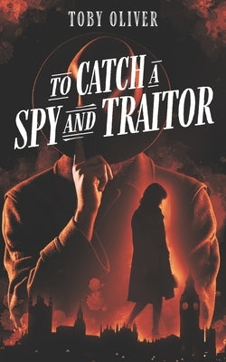 To Catch A Spy And Traitor by Oliver, Toby