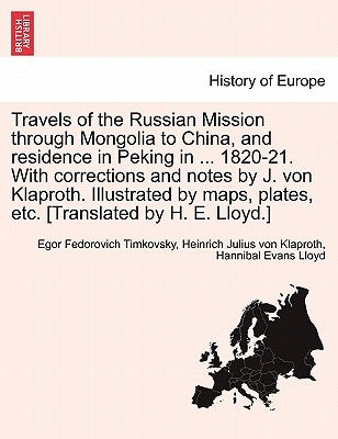 Travels of the Russian Mission Through Mongolia to China, and Residence in Peking in ... 1820-21. with Corrections and Notes by J. Von Klaproth. Illus by Timkovski, Egor Fedorovich