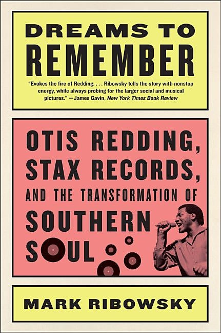 Dreams to Remember: Otis Redding, Stax Records, and the Transformation of Southern Soul by Ribowsky, Mark