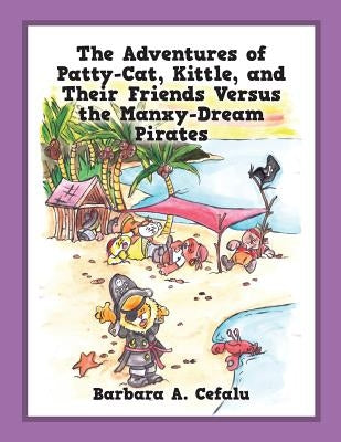 The Adventures of Patty-Cat, Kittle, and Their Friends Versus the Manxy-Dream Pirates by Cefalu, Barbara A.