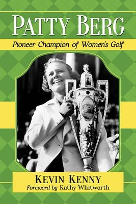 Patty Berg: Pioneer Champion of Women's Golf by Kenny, Kevin