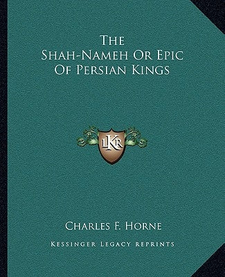 The Shah-Nameh Or Epic Of Persian Kings by Horne, Charles F.