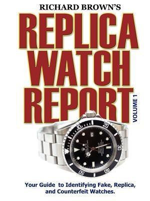 Richard Brown's Replica Watch Report: Volume 1 by Brown, Richard