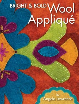 Bright & Bold Wool Applique by Lawrence, Angela