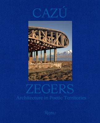 Cazú Zegers: Architecture in Poetic Territories by Jodidio, Philip