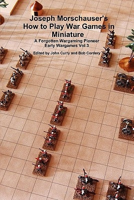 Joseph Morschauser's How to Play War Games in Miniature A forgotten wargaming pioneer Early Wargames Vol 3 by Curry, John