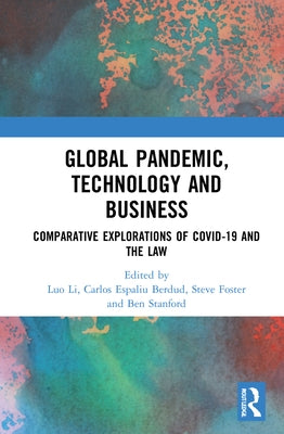 Global Pandemic, Technology and Business: Comparative Explorations of Covid-19 and the Law by Li, Luo