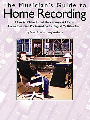 The Musicians Guide to Home Recording by Wichman, Larry