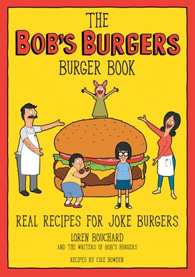 The Bob's Burgers Burger Book: Real Recipes for Joke Burgers by Bouchard, Loren