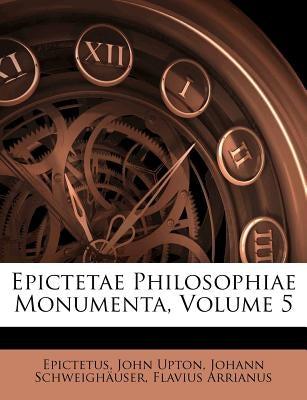 Epictetae Philosophiae Monumenta, Volume 5 by Epictetus