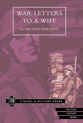 War Letters to a Wife by Feilding, Rowland