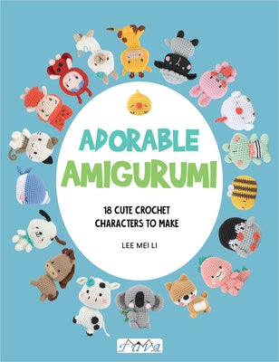 Adorable Amigurumi: 18 Cute Crochet Characters to Make by Li, Lee Mei