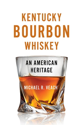 Kentucky Bourbon Whiskey: An American Heritage by Veach, Michael R.