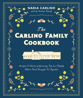 The Carlino Family Cookbook: Recipes & Stories of Growing Up in a Family Where Food Brought Us Together by Carlino, Nadia