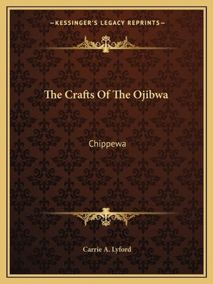 The Crafts of the Ojibwa: Chippewa by Lyford, Carrie a.