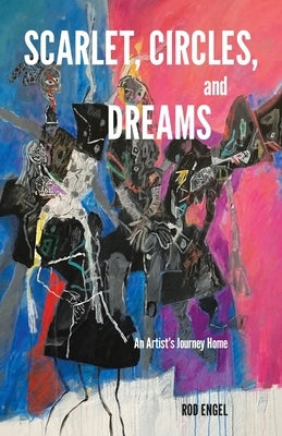 Scarlet, Circles, and Dreams: An Artist's Journey Home by Engel, Rod