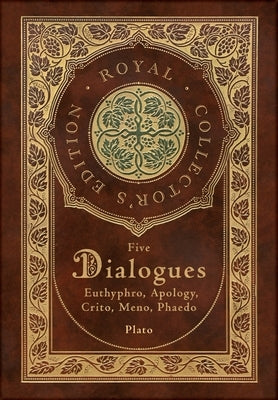 Plato: Five Dialogues: Euthyphro, Apology, Crito, Meno, Phaedo (Royal Collector's Edition) (Case Laminate Hardcover with Jack by Plato