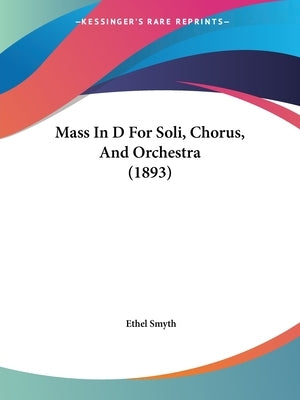 Mass In D For Soli, Chorus, And Orchestra (1893) by Smyth, Ethel