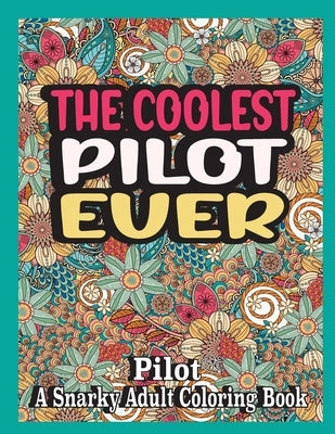 The coolest Pilot ever: Pilot Coloring Book A Snarky, funny & Relatable Adult Coloring Book For Pilot, funny Pilot gifts by Books, Ghasi