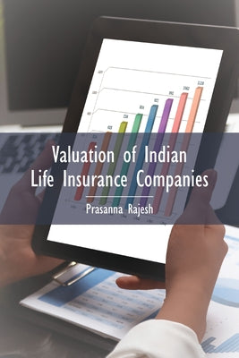 Valuation of Indian Life Insurance Companies: Demystifying the Published Accounting and Actuarial Public Disclosures by Rajesh, Prasanna