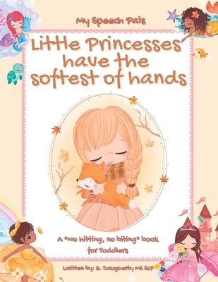 Little Princesses have the softest of hands: A "No hitting, no biting" book for Toddlers by Daugherty, B.